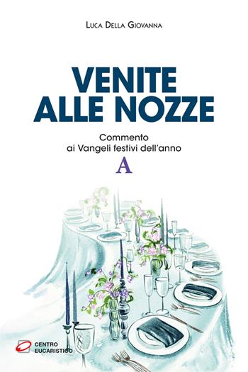 Venite alle nozze. Commento ai Vangeli festivi dell’anno A - Luca Della Giovanna - Libro Centro Eucaristico 2025, Seme della parola | Libraccio.it