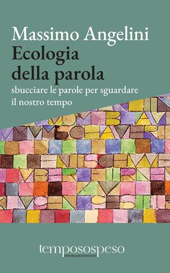 Ecologia della parola. Sbucciare le parole per sguardare il nostro tempo - Massimo Angelini - Libro Temposospeso 2024 | Libraccio.it
