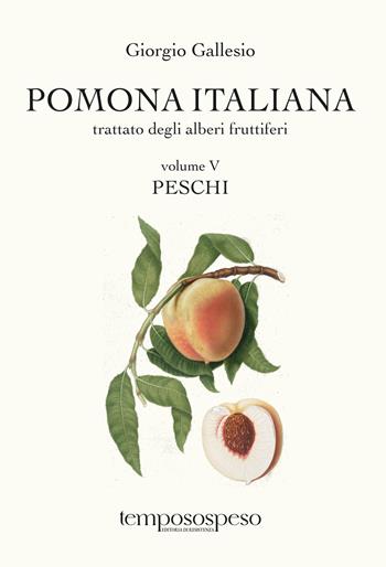 Pomona italiana. Trattato degli alberi fruttiferi. Vol. 5: Peschi - Giorgio Gallesio - Libro Temposospeso 2024 | Libraccio.it