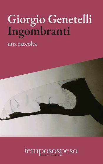 Ingombranti. Una raccolta - Giorgio Genetelli - Libro Temposospeso 2025 | Libraccio.it