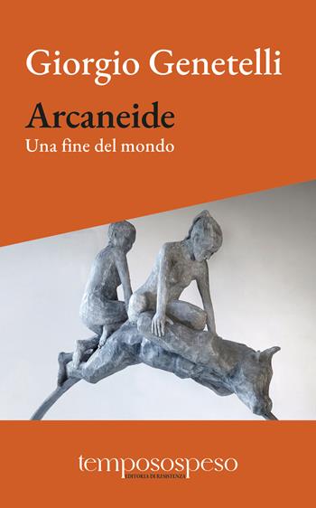 Arcaneide. Una fine del mondo - Giorgio Genetelli - Libro Temposospeso 2026 | Libraccio.it
