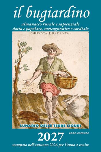 Il bugiardino 2027. Lunario delle terre liguri. Almanacco rurale e sapienziale, dotto e popolare, meteognostico e cordiale - Massimo Angelini - Libro Temposospeso 2026 | Libraccio.it