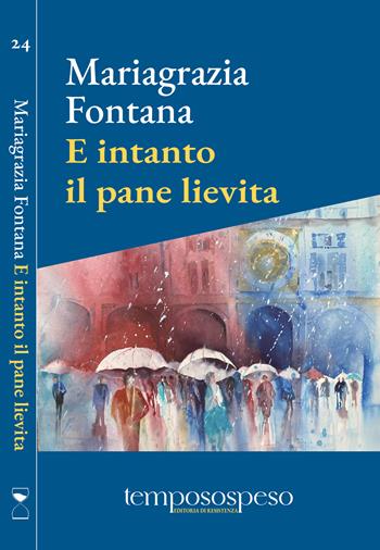 E intanto il pane lievita - Mariagrazia Fontana - Libro Temposospeso 2026 | Libraccio.it