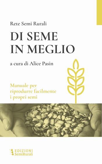 Di seme in meglio. Manuale per riprodurre facilmente i propri semi  - Libro Semirurali edizioni 2023 | Libraccio.it