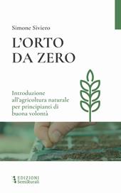 L'orto da zero. Introduzione all'agricoltura naturale per principianti di buona volontà. Ediz. ampliata