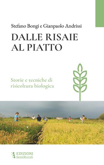 Dalle risaie al piatto. Storie e tecniche di risicoltura biologica - Stefano Bongi, Gianpaolo Andrissi - Libro Semirurali edizioni 2026 | Libraccio.it