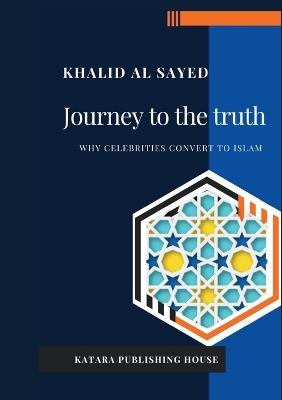 Journey to truth. Why celebritis convert to Islam - Khalid Al-Sayed - Libro Tawasul Europe 2024 | Libraccio.it