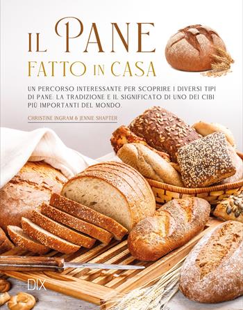 Il pane fatto in casa. Ediz. illustrata - Christine Ingram, Jennie Shapter - Libro Dix 2024, Varia illustrata | Libraccio.it