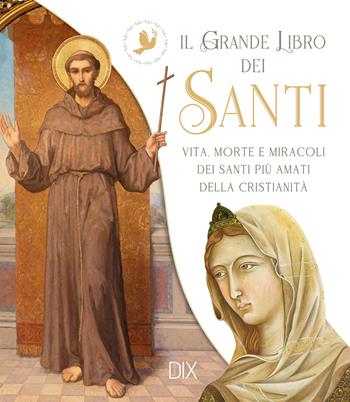 Il grande libro dei santi. Vita, morte e miracoli dei santi più amati della cristianità  - Libro Dix 2024 | Libraccio.it