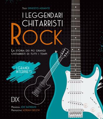 I leggendari chitarristi rock - Ernesto Assante - Libro Dix 2024 | Libraccio.it