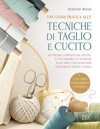 Tecniche di taglio e cucito - Dorothy Wood - Libro Dix 2024, Varia illustrata | Libraccio.it