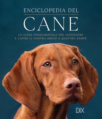 Enciclopedia del cane. La guida fondamentale per conoscere e capire il nostro amico a quattro zampe  - Libro Dix 2025 | Libraccio.it