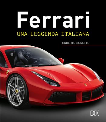 Ferrari. Una leggenda italiana. Ediz. a colori - Roberto Bonetto - Libro Dix 2026 | Libraccio.it