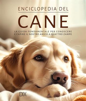 Enciclopedia del cane. La guida fondamentale per conoscere e capire il nostro amico a quattro zampe. Ediz. a colori  - Libro Dix 2026 | Libraccio.it