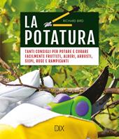 La potatura. Tanti consigli per potare e curare facilmente frutteti, alberi, arbusti, siepi, rose e rampicanti. Nuova ediz.