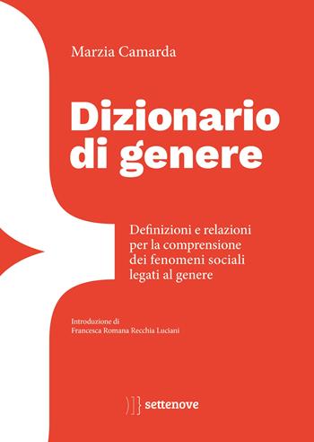 Dizionario di genere. Definizioni e relazioni per la comprensione dei fenomeni sociali legati al genere - Marzia Camarda - Libro Settenove 2025 | Libraccio.it