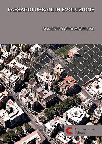 Paesaggi urbani in evoluzione. Ediz. illustrata - Domenico Cornacchione - Libro Cornacchione Editore 2023 | Libraccio.it