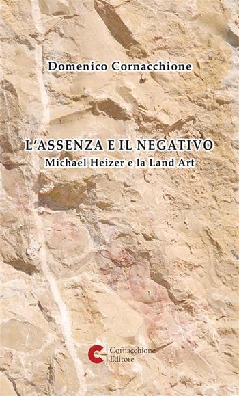 L'assenza e il negativo. Michael Heizer e la Land Art - Domenico Cornacchione - Libro Cornacchione Editore 2024 | Libraccio.it