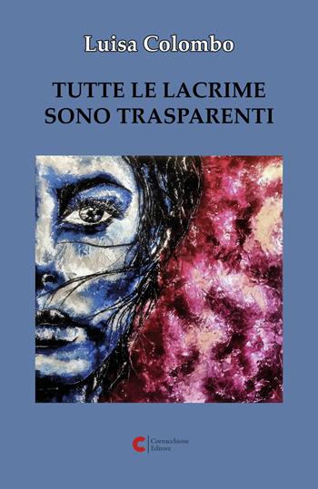 Tutte le lacrime sono trasparenti - Luisa Colombo - Libro Cornacchione Editore 2024 | Libraccio.it