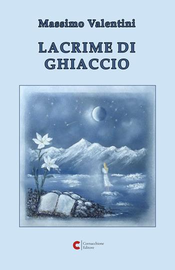 Lacrime di ghiaccio - Massimo Valentini - Libro Cornacchione Editore 2024 | Libraccio.it