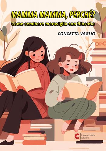 Mamma mamma, perché? Come seminare meraviglia con filosofia - Concetta Vaglio - Libro Cornacchione Editore 2025, Da zero a cento anni | Libraccio.it