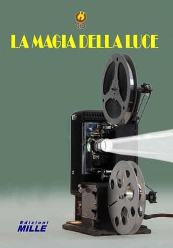 La magia della luce. La proiezione in pellicola cinematografica nel ‘900  - Libro Edizioni Mille 1900 | Libraccio.it