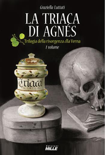 La triaca di Agnés. Trilogia della risorgenza alla Verna. Vol. 1 - Graziella Luttati - Libro Edizioni Mille 1900 | Libraccio.it