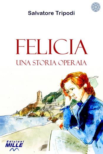 Felicia. Una storia operaia - Salvatore Tripodi - Libro Edizioni Mille 2024 | Libraccio.it