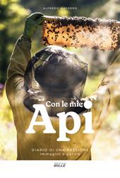 Con le mie api. Diario di una passione. Immagini e parole