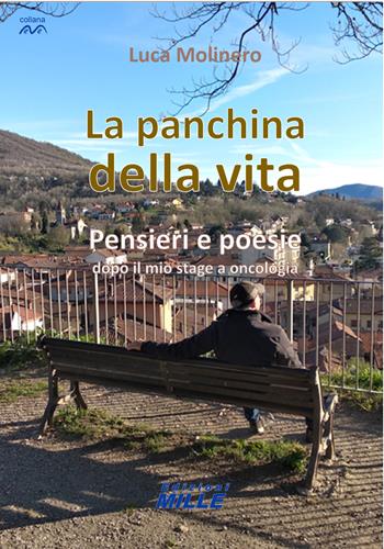 La panchina della vita. Pensieri e poesie dopo il mio stage a oncologia - Luca Molinero - Libro Edizioni Mille 2025 | Libraccio.it