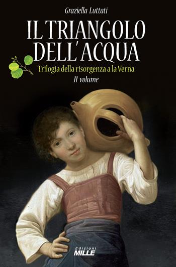 Triangolo dell'acqua. Trilogia della risorgenza alla Verna. Vol. 2 - Graziella Luttati - Libro Edizioni Mille 2026 | Libraccio.it