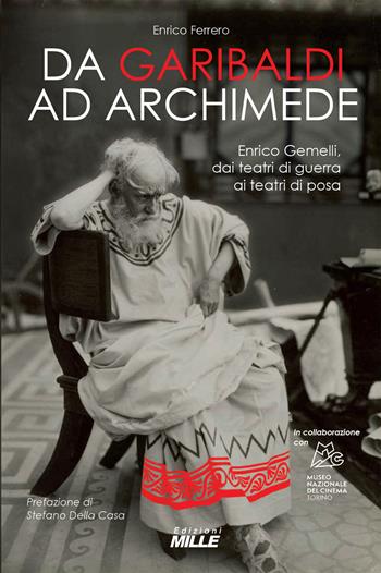 Da Garibaldi ad Archimede. Enrico Gemelli, dai teatri di guerra ai teatri di posa - Enrico Ferrero - Libro Edizioni Mille 2026 | Libraccio.it