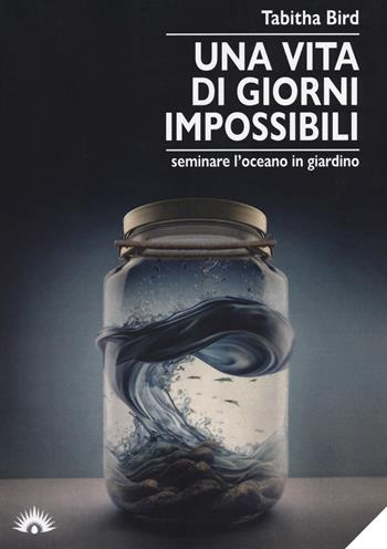 Una vita di giorni impossibili. Seminare l'oceano in giardino - Tabitha Bird - Libro Marotta e Cafiero 2023, Le zanzare | Libraccio.it