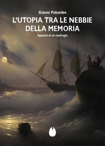 L'Utopia tra le nebbie della memoria. Appunti di un naufragio - Gianni Palumbo - Libro Marotta e Cafiero 2024, Fuori collana | Libraccio.it