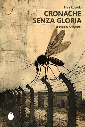 Cronache senza gloria. Operazione Aléxandros - Elisa Ruotolo - Libro Marotta e Cafiero 2025, Le zanzare | Libraccio.it