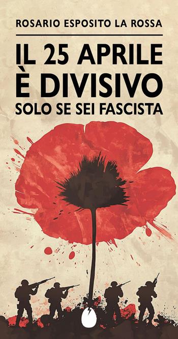 Il 25 aprile è divisivo solo se sei fascista - Esposito Rosario La Rossa - Libro Marotta e Cafiero 2025, Le mosche bianche | Libraccio.it