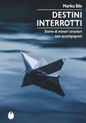 Destini interrotti. Storie di minori stranieri non accompagnati