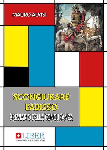 Scongiurare l'abisso. Breviario della concuranza - Mauro Alvisi - Libro Mediabooks 2025, Liber International Swiss Academy Books | Libraccio.it