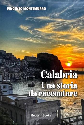 Calabria, una storia da raccontare - Vincenzo Montemurro - Libro Mediabooks 2025, Calabria & calabresi | Libraccio.it