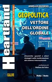 Heartland. Storia e teoria della geopolitica (2025). Vol. 1: Geopolitica. Vettore dell'ordine globale