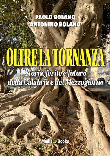 Oltre la Tornanza. Storie, ferite e futuro della Calabria e del Mezzogiorno - Paolo Bolano, Antonino Bolano - Libro Mediabooks 2026 | Libraccio.it