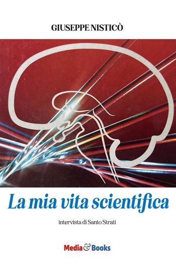 La mia vita scientifica. Intervista di Santo Strati - Giuseppe Nisticò - Libro Mediabooks 2026, Biografie | Libraccio.it