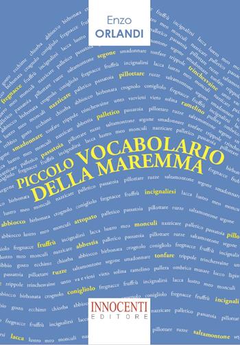 Piccolo Vocabolario della Maremma - Enzo Orlandi - Libro Innocenti Editore 2024 | Libraccio.it