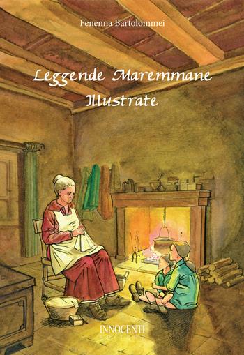 Leggende maremmane illustrate - Fenenna Bartolommei - Libro Innocenti Editore 2024 | Libraccio.it