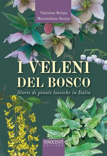 I veleni del bosco. Storie di piante tossiche in Italia - Valentina Borgia, Massimiliano Borgia - Libro Innocenti Editore 2025 | Libraccio.it