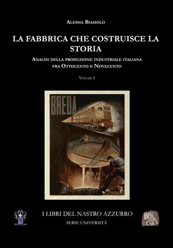La fabbrica che costruisce la storia. Analisi della produzione industriale italiana tra Ottocento e Novecento. Vol. 1 - Alessia Biasiolo - Libro Archeoares 2026 | Libraccio.it