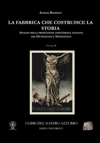 La fabbrica che costruisce la storia. Analisi della produzione industriale italiana tra Ottocento e Novecento. Vol. 2 - Alessia Biasiolo - Libro Archeoares 2026 | Libraccio.it
