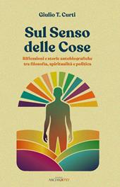 Sul senso delle cose. Riflessioni e storie autobiografiche tra filosofia, spiritualità e politica
