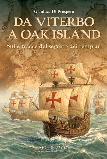 Da Viterbo a Oak Island. Sulle tracce del segreto dei Templari - Gianluca Di Prospero - Libro Archeoares 2026 | Libraccio.it