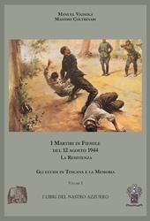 I martiri di Fiesole del 12 agosto 1944. La Resistenza. Vol. 1: Gli eccidi in Toscana e la memoria